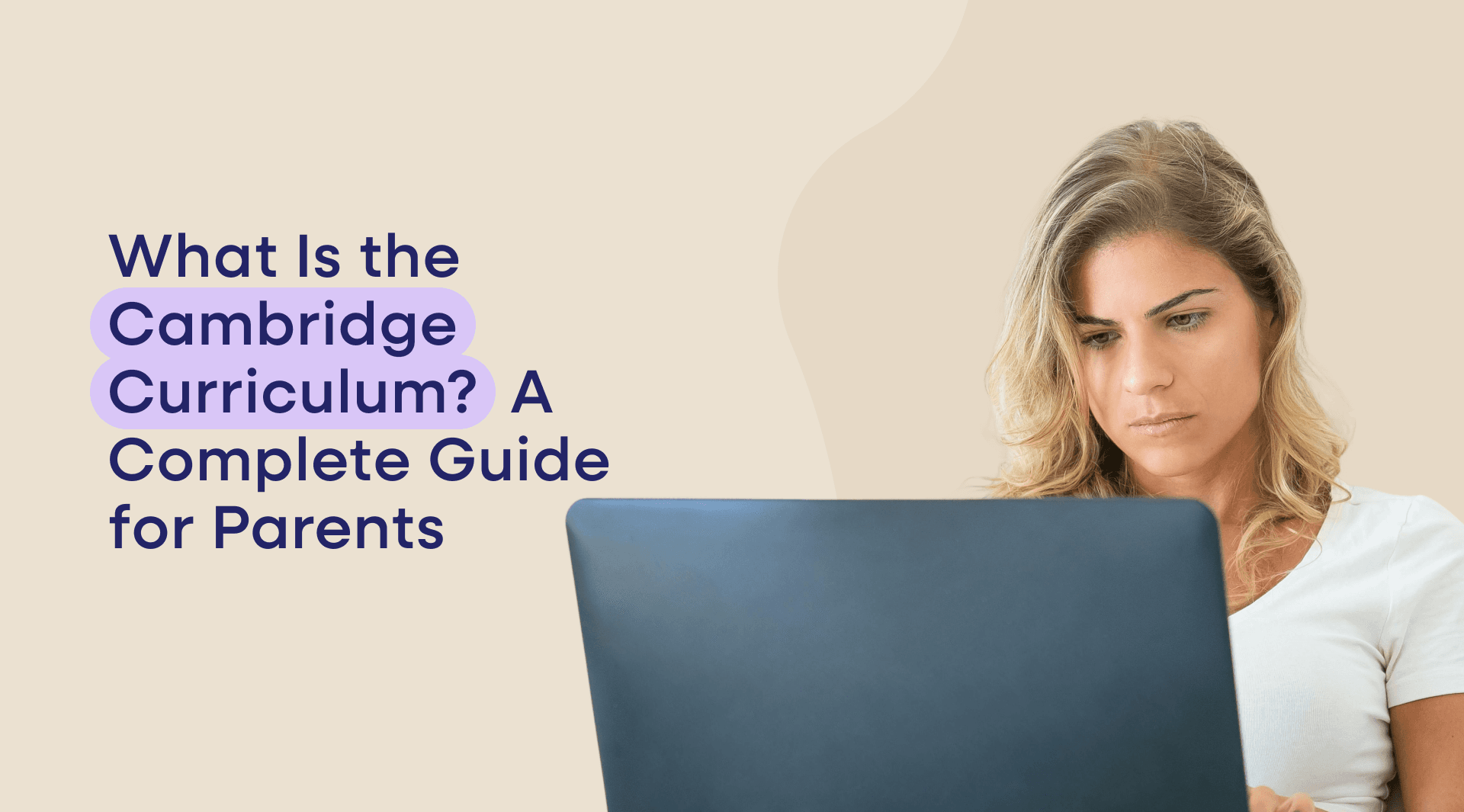 This guide explains what the Cambridge curriculum is, how it is structured, what qualifications it leads to, and how it compares to the Pearson Edexcel pathway — so parents researching their options can make an informed decision.
